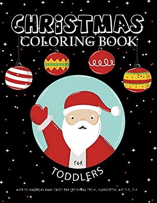 Christmas Coloring Book For Toddlers: Over 50 Coloring Book Pages For Preschool Pre-K, Kindgerten, Age 1-3, 2-4: Big First Coloring Book For Kids, Boy-..
