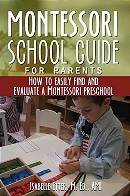 The Montessori School Guide For Parents: How To Easily Find And Evaluate A Montessori Preschool-..