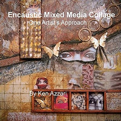 Encaustic Mixed Media Collage: One Artist's Approach-..