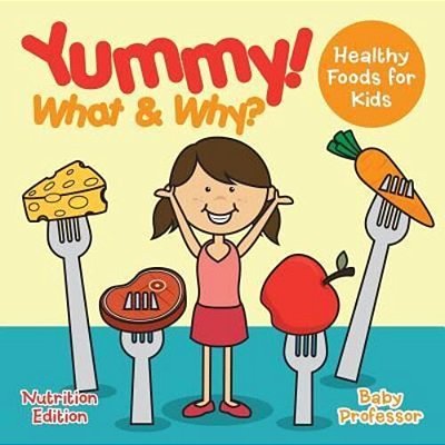 Yummy! What & Why? - Healthy Foods For Kids - Nutrition Edition-..