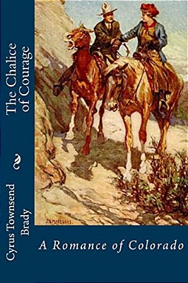 The Chalice Of Courage: A Romance Of Colorado-..