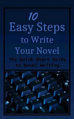 10 Easy Steps To Write Your Novel: The Quick Start Guide To Novel Writing-..