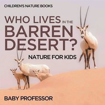 Who Lives In The Barren Desert? Nature For Kids Children's Nature Books-..