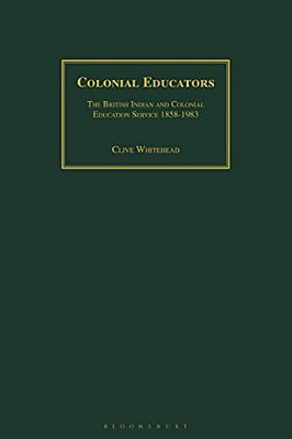 Colonial Educators: The British Indian And Colonial Education Service 1858-1983-..