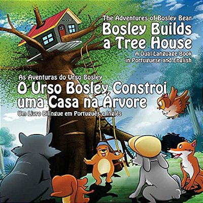 Bosley Builds A Tree House (O Urso Bosley Constroi Uma Casa Na Arvore): A Dual Language Book In Portuguese And English-..