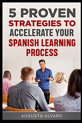 5 Proven Strategies To Accelerate Your Spanish Learning Process-..