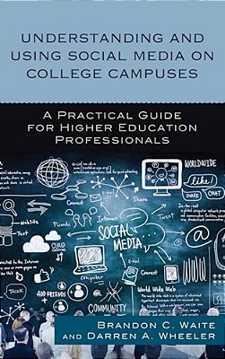 Understanding And Using Social Media On College Campuses: A Practical Guide For Higher Education Professionals-..