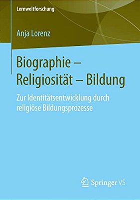 Biographie - Religiosität - Bildung: Zur Identitätsentwicklung Durch Religiöse Bildungsprozesse-..