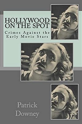 Hollywood On The Spot: Crimes Against The Early Movie Stars-..
