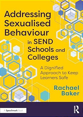 Addressing Sexualised Behaviour In Send Schools And Colleges: A Dignified Approach To Keep Learners Safe-..
