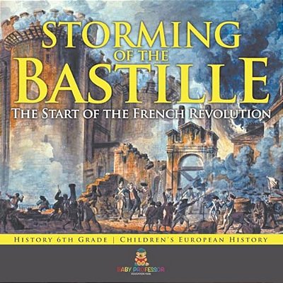 Storming Of The Bastille: The Start Of The French Revolution - History 6Th Grade Children's European History-..
