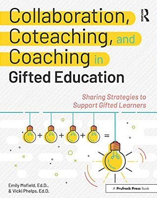 Collaboration, Coteaching, And Coaching In Gifted Education: Sharing Strategies To Support Gifted Learners-..