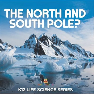 The North And South Pole?: K12 Life Science Series-..