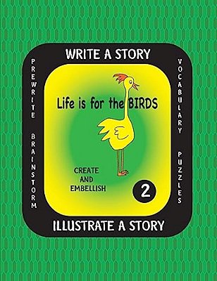 Life Is For The Birds- Write A Story-Volume Two: Learn About The Barred Owl, King Penguin, Pileated Woodpecker, Ruby-Throated Hummingbird And Varied T-..
