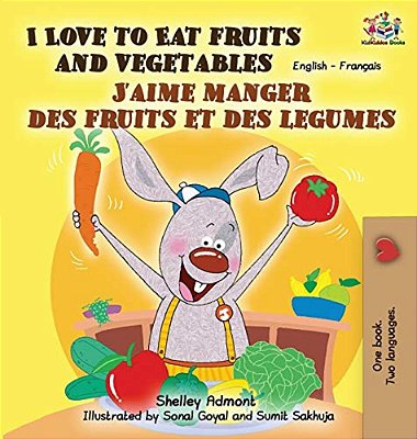 I Love To Eat Fruits And Vegetables J'Aime Manger Des Fruits Et Des Legumes: English French Bilingual Book-..