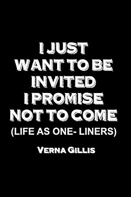 I Just Want To Be Invited - I Promise Not To Come (Life As One-Liners)-..
