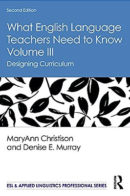 What English Language Teachers Need To Know Volume III: Designing Curriculum-..