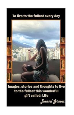 To Live To The Fullest Every Day-..