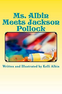 Ms. Albin Meets Jackson Pollock: Children's Fiction-..