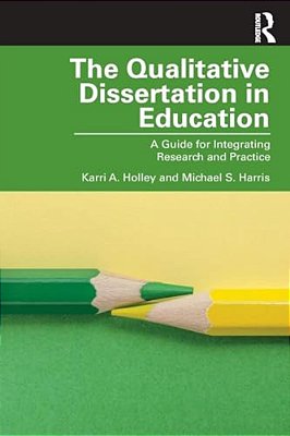 The Qualitative Dissertation In Education: A Guide For Integrating Research And Practice-..