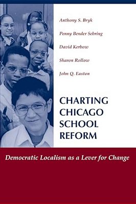 Charting Chicago School Reform: Democratic Localism As A Lever For Change-..