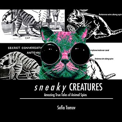 Sneaky Creatures: Amazing True Tales Of Animal Spies-..