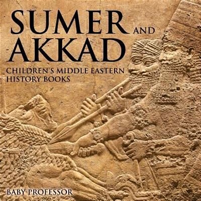 Sumer And Akkad Children's Middle Eastern History Books-..