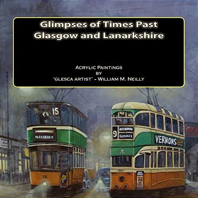 Glimpses Of Times Past - Glasgow And Lanarkshire: Acrylic Paintings By 'Glesca Artist' - William M. Neilly-..