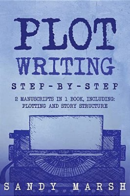 Plot Writing: Step-By-step - 2 Manuscripts In 1 Book - Essential Plot Ideas, Plot Hooks And Plot Structure Tricks Any Writer Can Lea-..