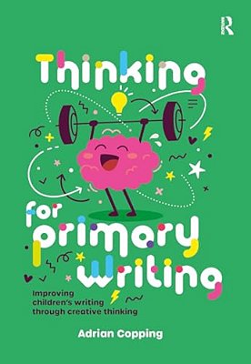 Thinking For Primary Writing: Improving Children's Writing Through Creative Thinking-..