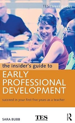 The Insider's Guide To Early Professional Development: Succeed In Your First Five Years As A Teacher-..