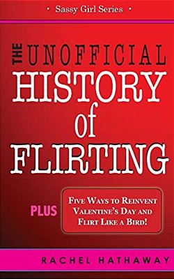 The Unofficial History Of Flirting: Plus Five Ways To Reinvent Valentine's Day And Flirt Like A Bird-..