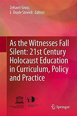 As The Witnesses Fall Silent: 21St Century Holocaust Education In Curriculum, Policy And Practice-..