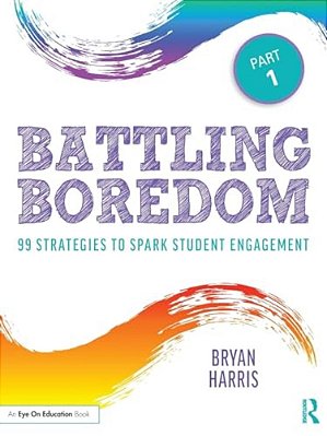 Battling Boredom, Part 1: 99 Strategies To Spark Student Engagement-..