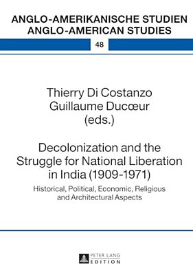 Decolonization And The Struggle For National Liberation In India (1909-1971): Historical, Political, Economic, Religious And Architectural Aspects-..