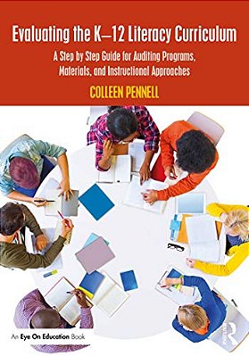 Evaluating The K-12 Literacy Curriculum: A Step By Step Guide For Auditing Programs, Materials, And Instructional Approaches-..