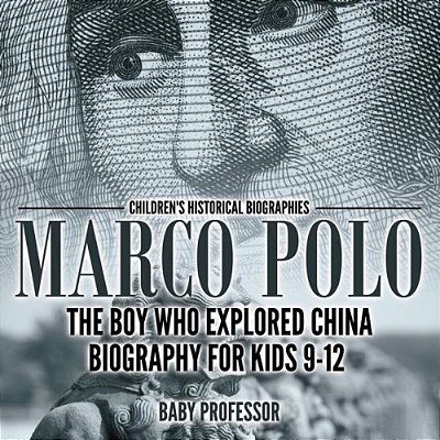Marco Polo: The Boy Who Explored China Biography For Kids 9-12 Children's Historical Biographies-..