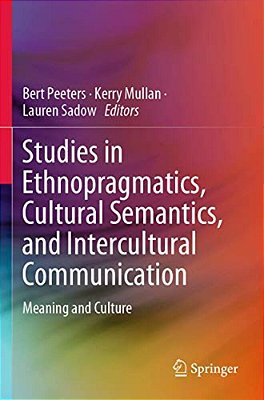 Studies In Ethnopragmatics, Cultural Semantics, And Intercultural Communication: Meaning And Culture-..