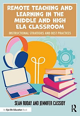 Remote Teaching And Learning In The Middle And High Ela Classroom: Instructional Strategies And Best Practices-..