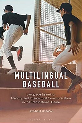 Multilingual Baseball: Language Learning, Identity, And Intercultural Communication In The Transnational Game-..