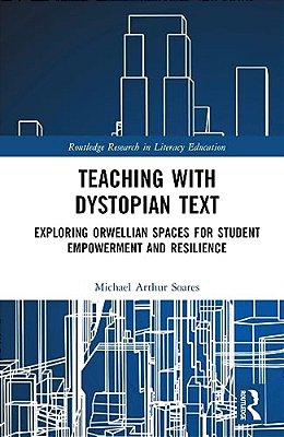 Teaching With Dystopian Text: Exploring Orwellian Spaces For Student Empowerment And Resilience-..