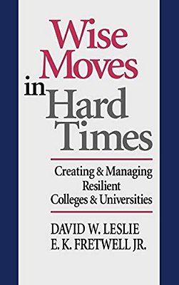 Wise Moves In Hard Times: Creating & Managing Resilient Colleges & Universities-..