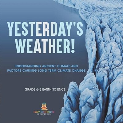 Yesterday's Weather! Understanding Ancient Climate And Factors Causing Long Term Climate Change Grade 6-8 Earth Science-..