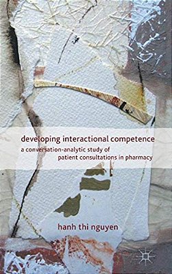 Developing Interactional Competence: A Conversation-Analytic Study Of Patient Consultations In Pharmacy-..