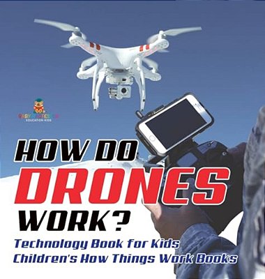 How Do Drones Work? Technology Book For Kids Children's How Things Work Books-..