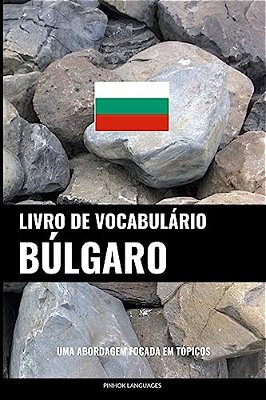 Livro De Vocabulário Búlgaro: Uma Abordagem Focada Em Tópicos-..