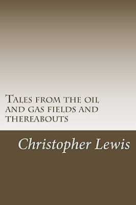 Tales From The Oil And Gas Fields And Thereabouts-..