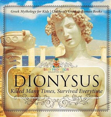 Dionysus: Killed Many Times, Survived Everytime - Greek Mythology For Kids Children's Greek & Roman Books-..