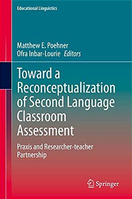 Toward A Reconceptualization Of Second Language Classroom Assessment: Praxis And Researcher-Teacher Partnership-..