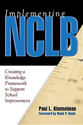 Implementing Nclb: Creating A Knowledge Framework To Support School Improvement-..